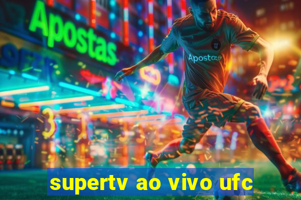 supertv ao vivo ufc